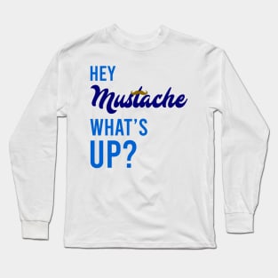 Hey Mustache, What's Up? Long Sleeve T-Shirt